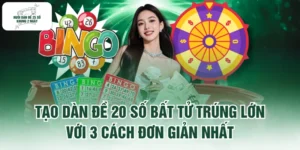 Tạo Dàn Đề 20 Số Bất Tử Trúng Lớn Với 3 Cách Đơn Giản Nhất